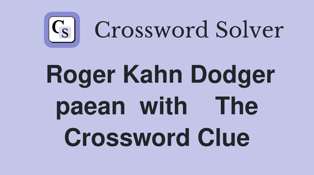 Roger Kahn Dodger paean  with    The Crossword Clue