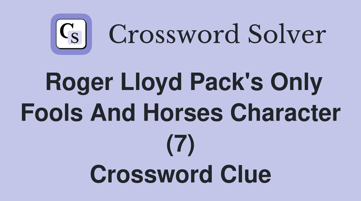Roger Lloyd Pack's Only Fools And Horses Character (7) Crossword Clue
