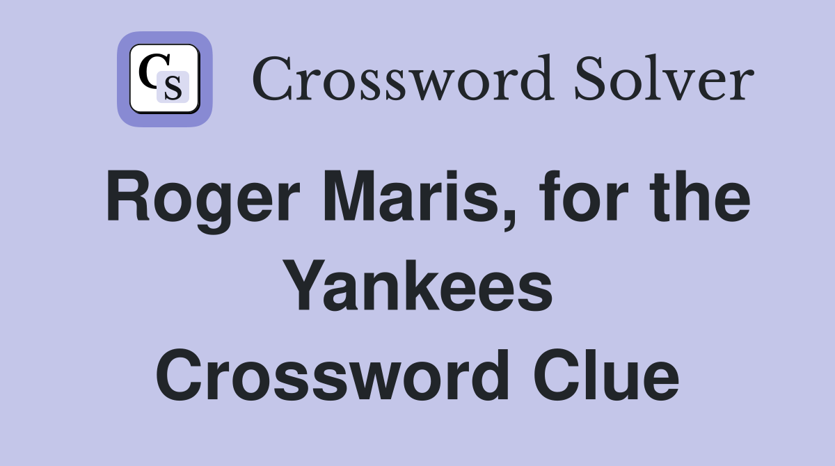Roger Maris, for the Yankees Crossword Clue