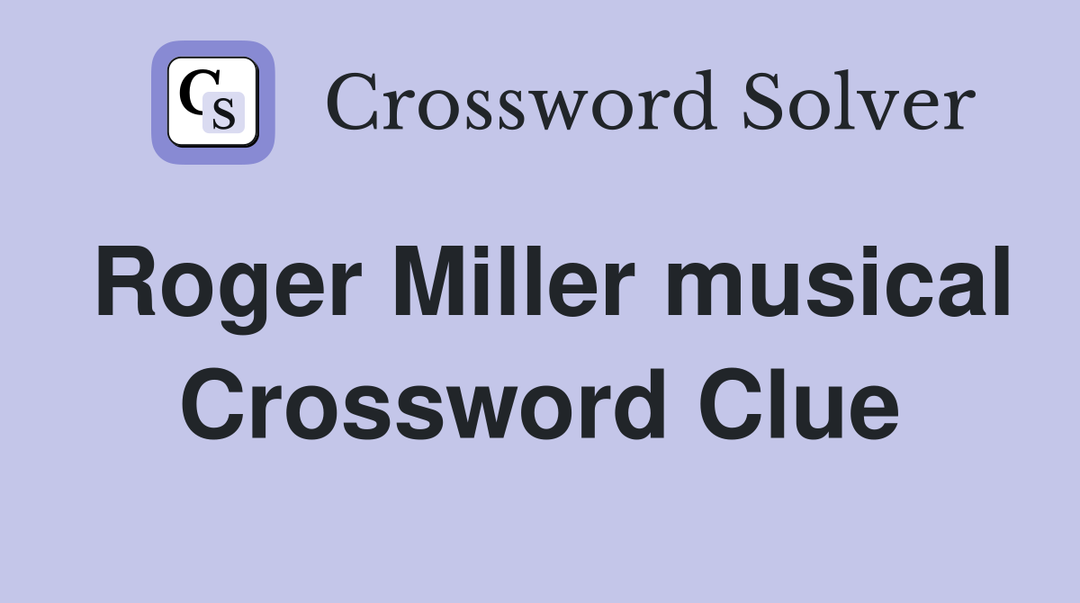 Roger Miller musical Crossword Clue