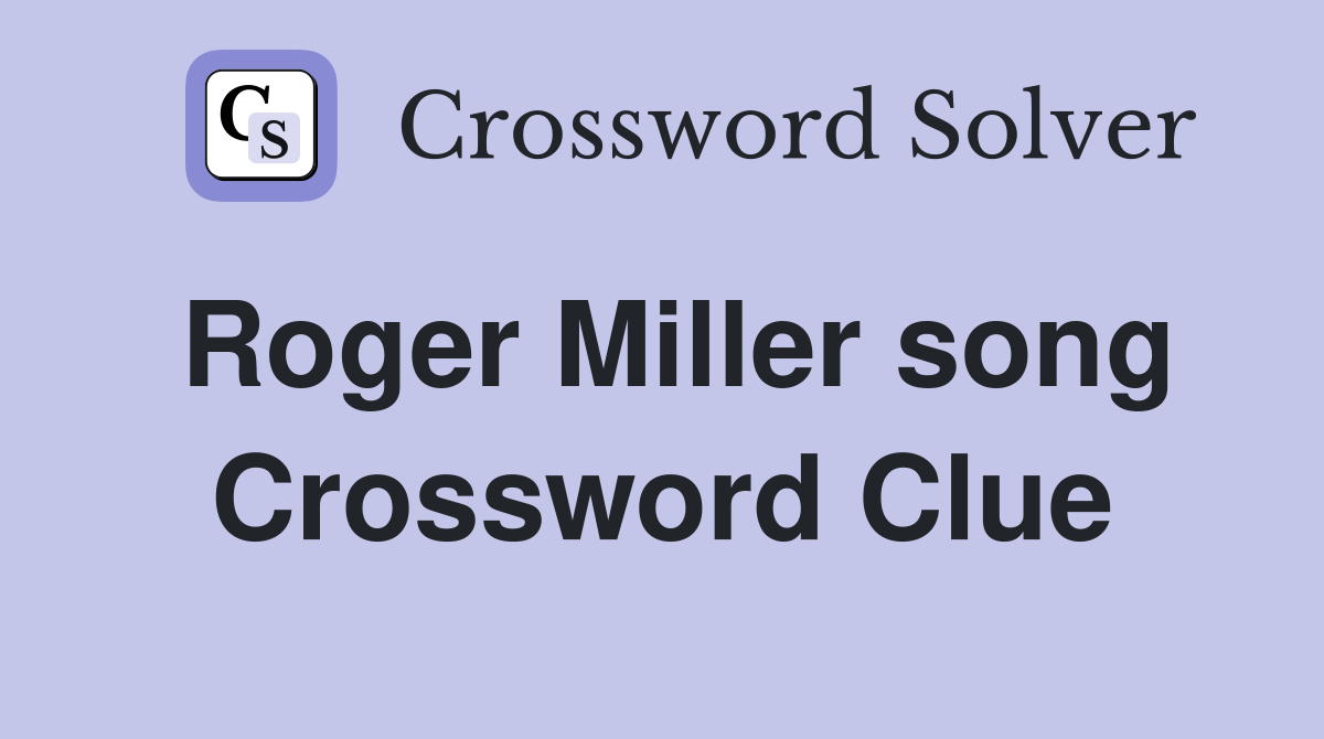 Roger Miller song Crossword Clue