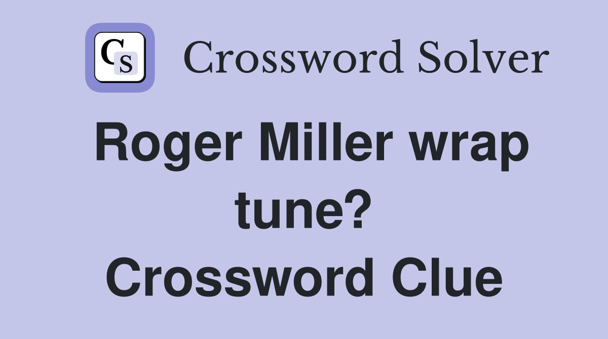 Roger Miller wrap tune? Crossword Clue