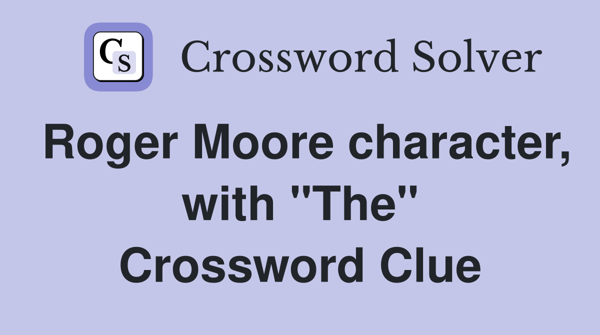 Roger Moore character, with "The" Crossword Clue