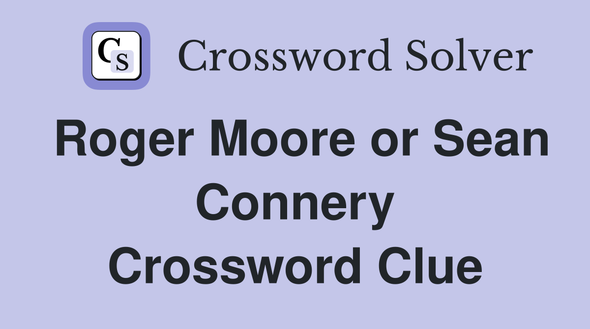Roger Moore or Sean Connery Crossword Clue