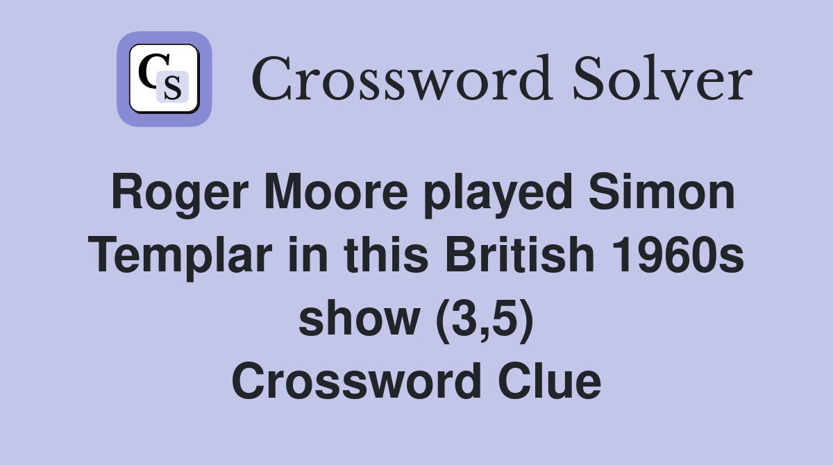 Roger Moore played Simon Templar in this British 1960s show (3,5) Crossword Clue