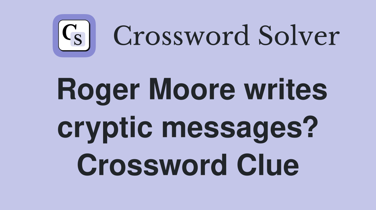 Roger Moore writes cryptic messages? Crossword Clue