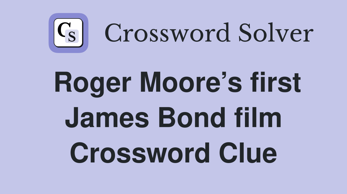Roger Moore’s first James Bond film Crossword Clue