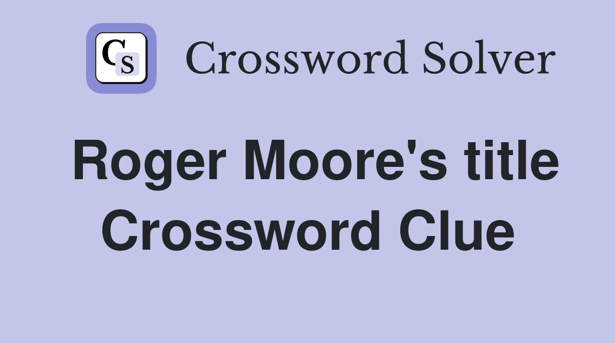 Roger Moore's title Crossword Clue