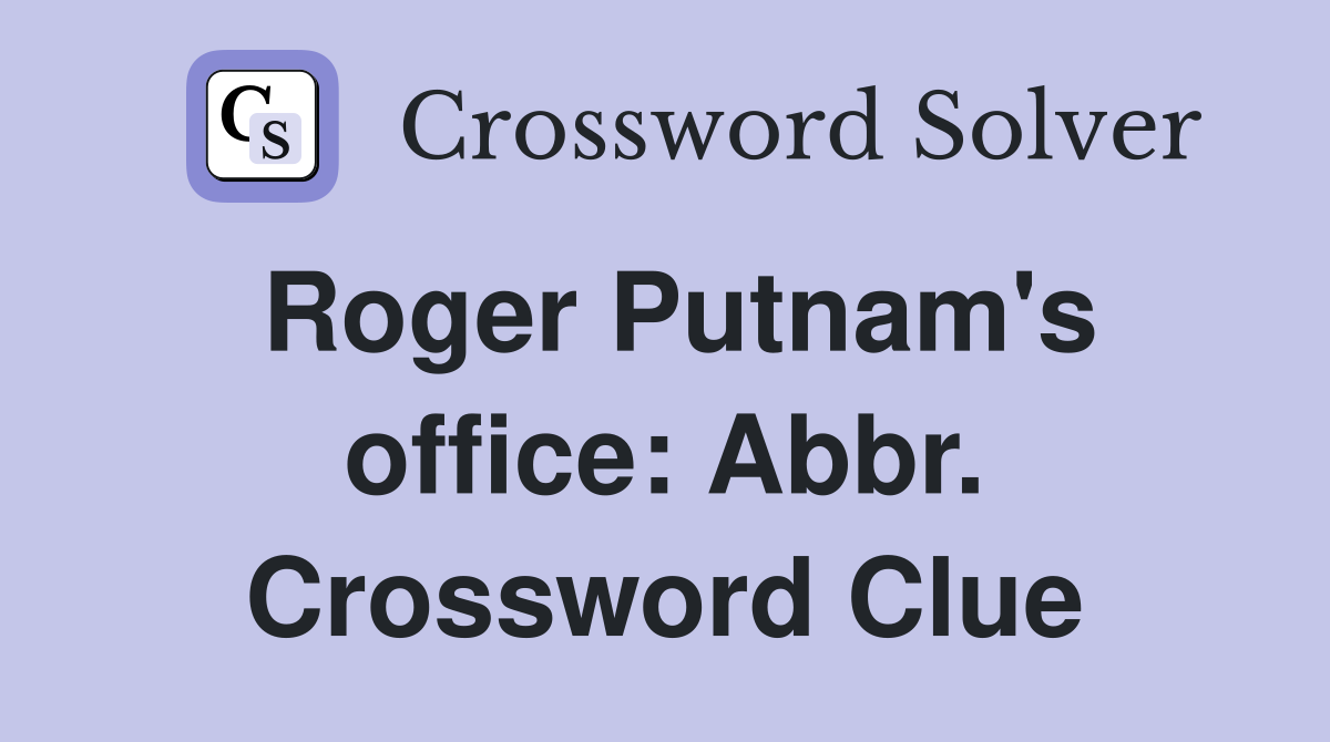 Roger Putnam's office: Abbr. Crossword Clue