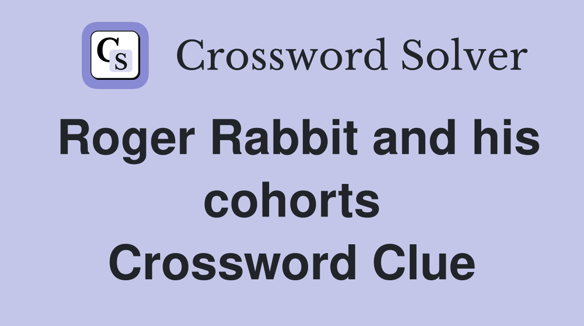 Roger Rabbit and his cohorts Crossword Clue