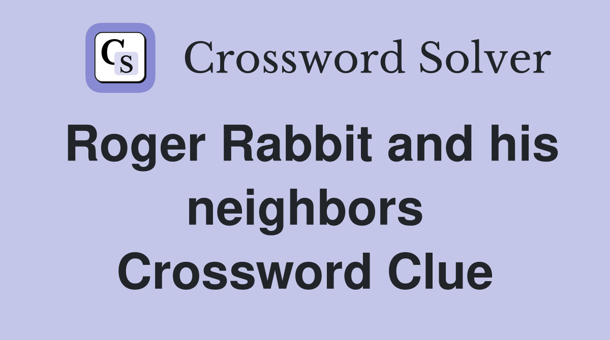 Roger Rabbit and his neighbors Crossword Clue