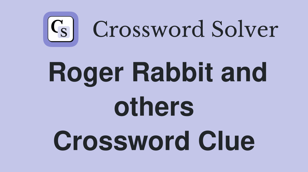 Roger Rabbit and others Crossword Clue