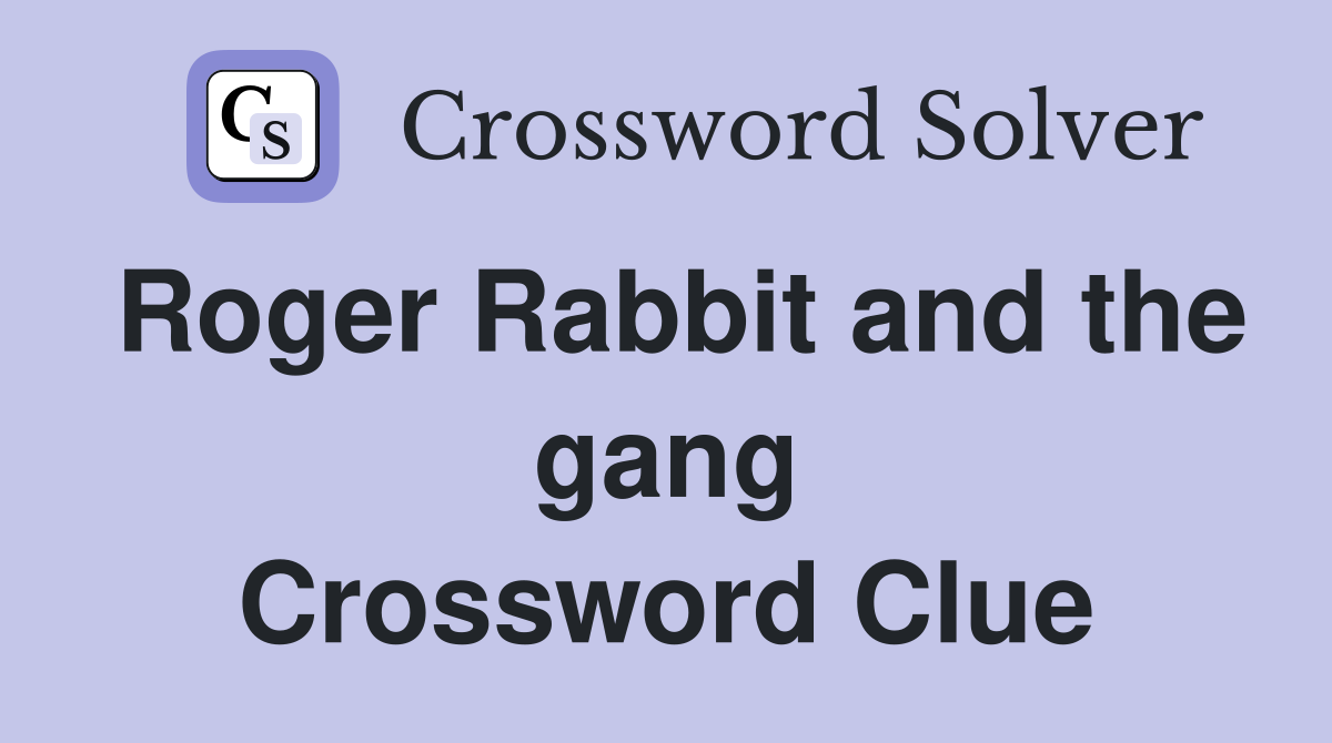 Roger Rabbit and the gang Crossword Clue