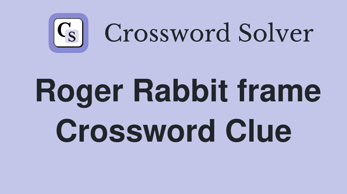 Roger Rabbit frame Crossword Clue