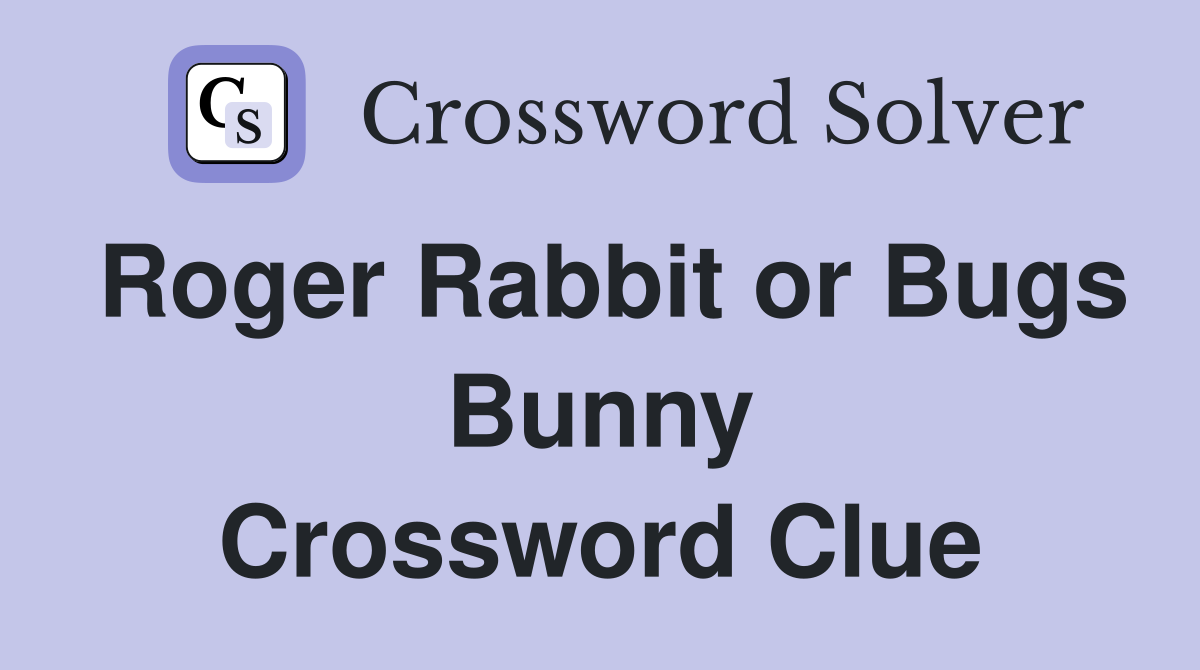 Roger Rabbit or Bugs Bunny Crossword Clue