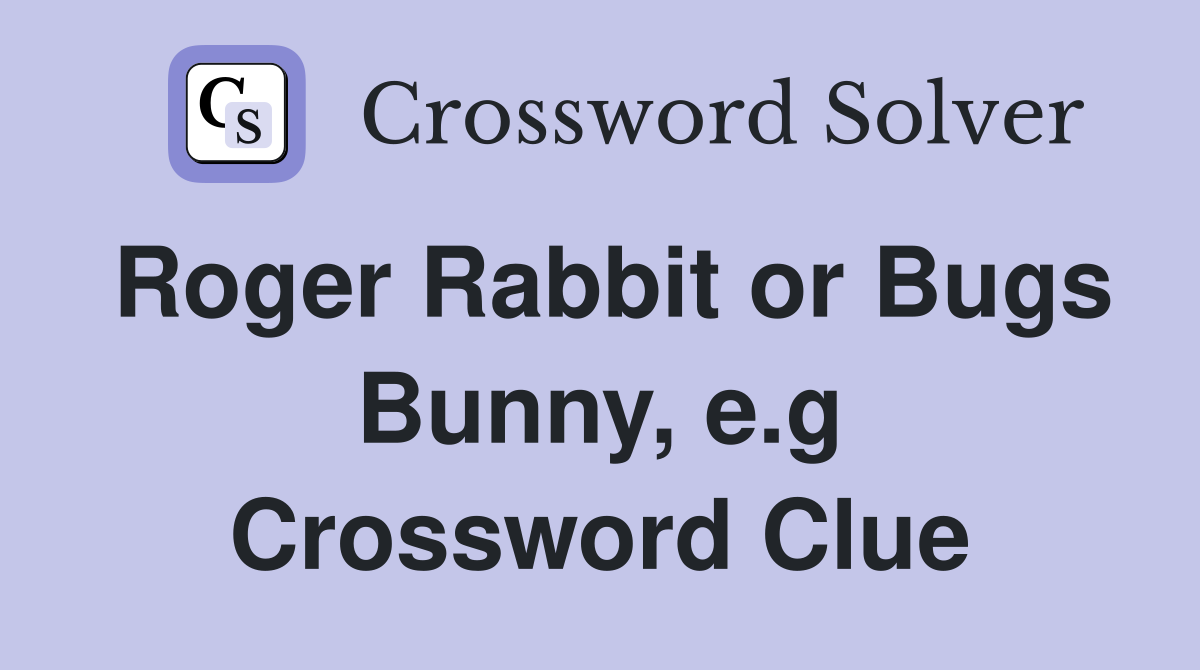 Roger Rabbit or Bugs Bunny e g Crossword Clue Answers Crossword