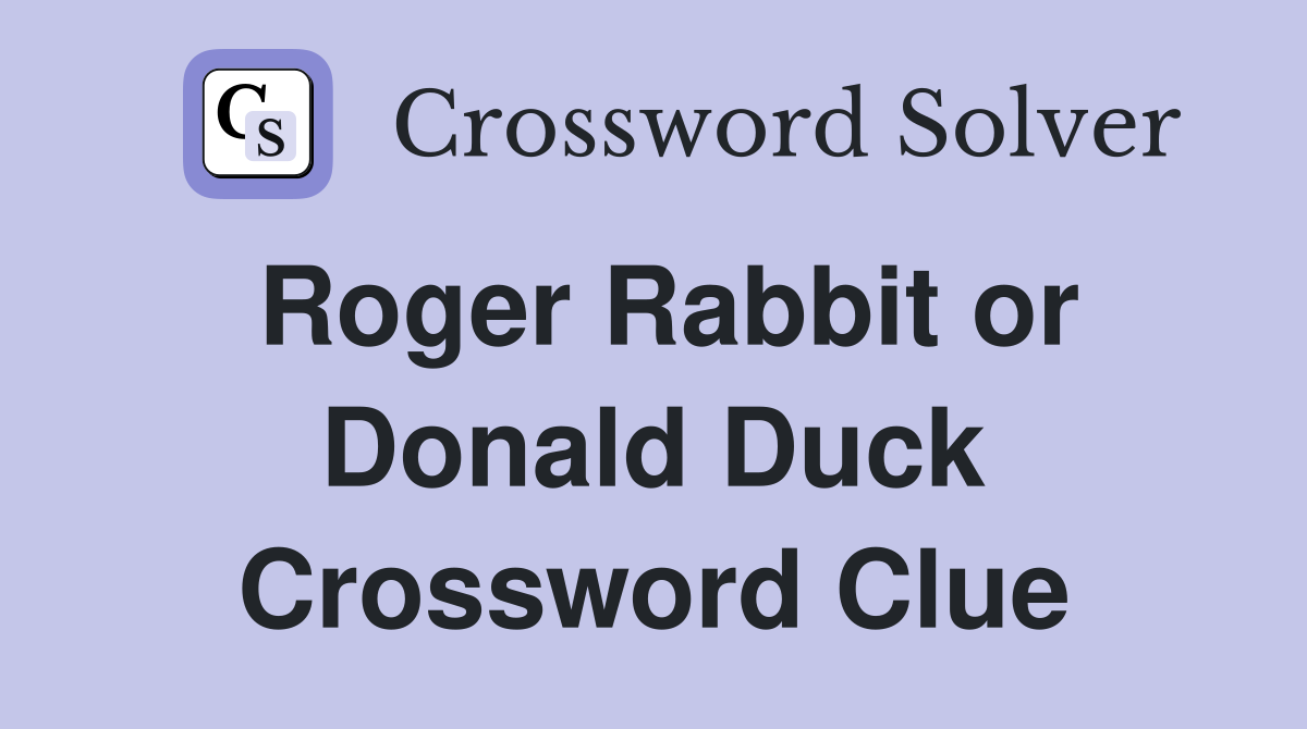 Roger Rabbit or Donald Duck Crossword Clue