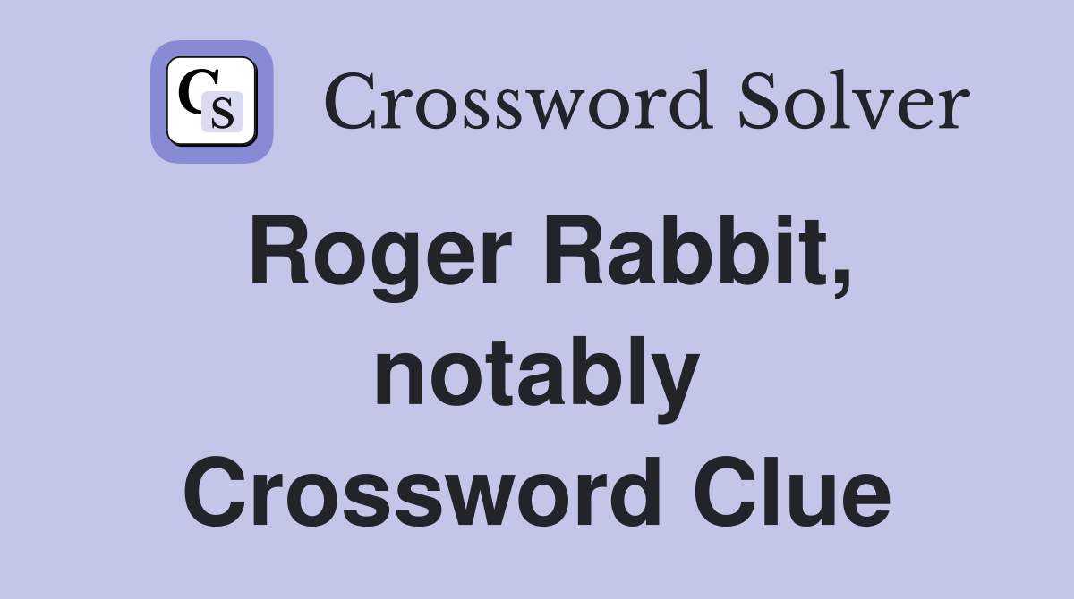 Roger Rabbit, notably Crossword Clue