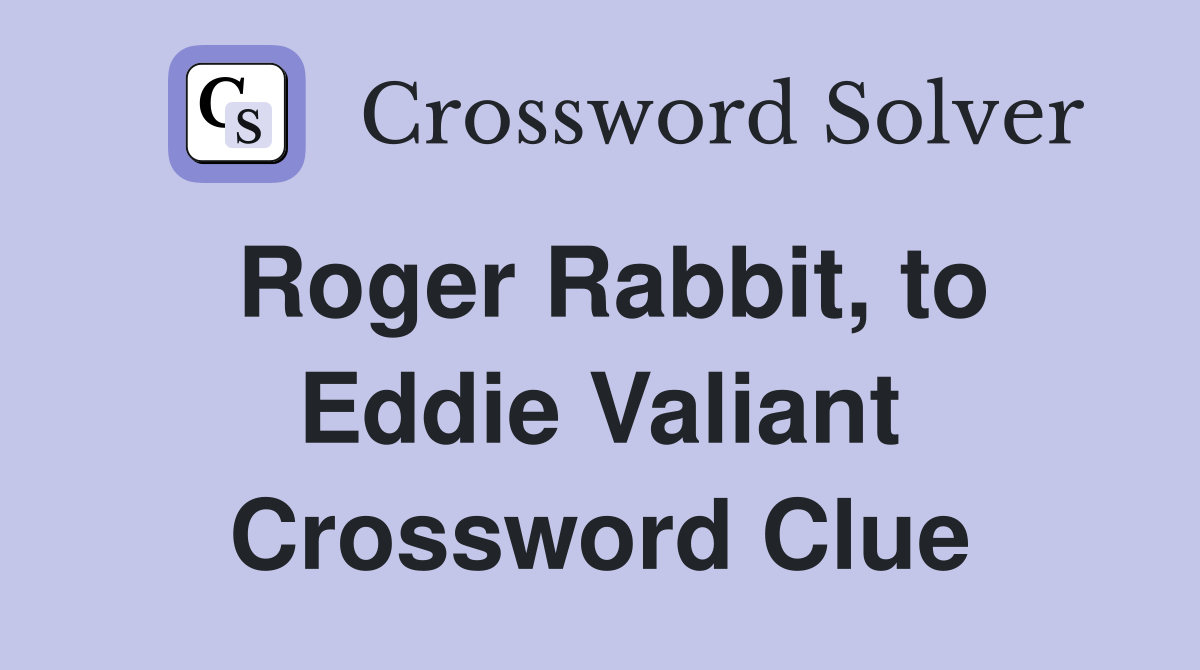 Roger Rabbit, to Eddie Valiant Crossword Clue