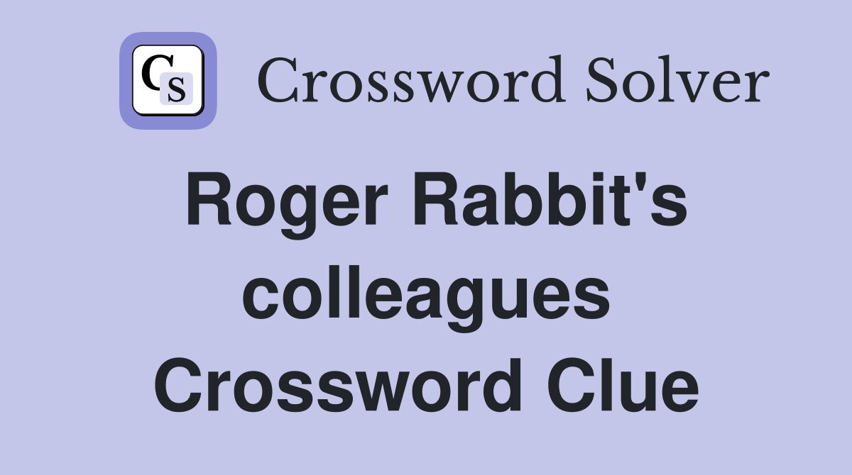 Roger Rabbit's colleagues Crossword Clue