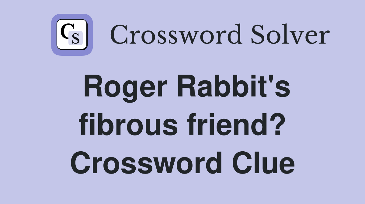 Roger Rabbit's fibrous friend? Crossword Clue