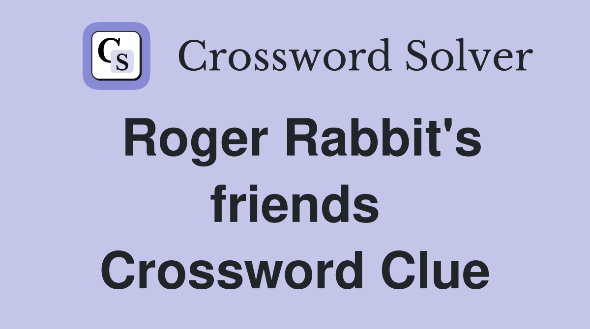 Roger Rabbit's friends Crossword Clue