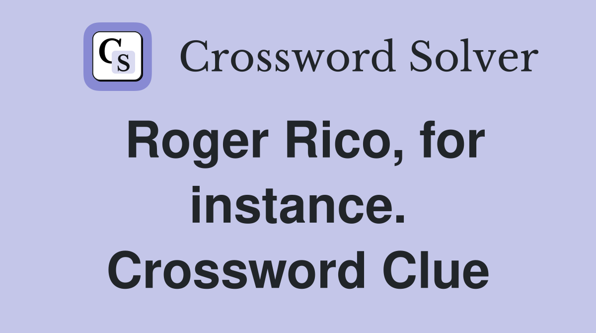 Roger Rico, for instance. Crossword Clue