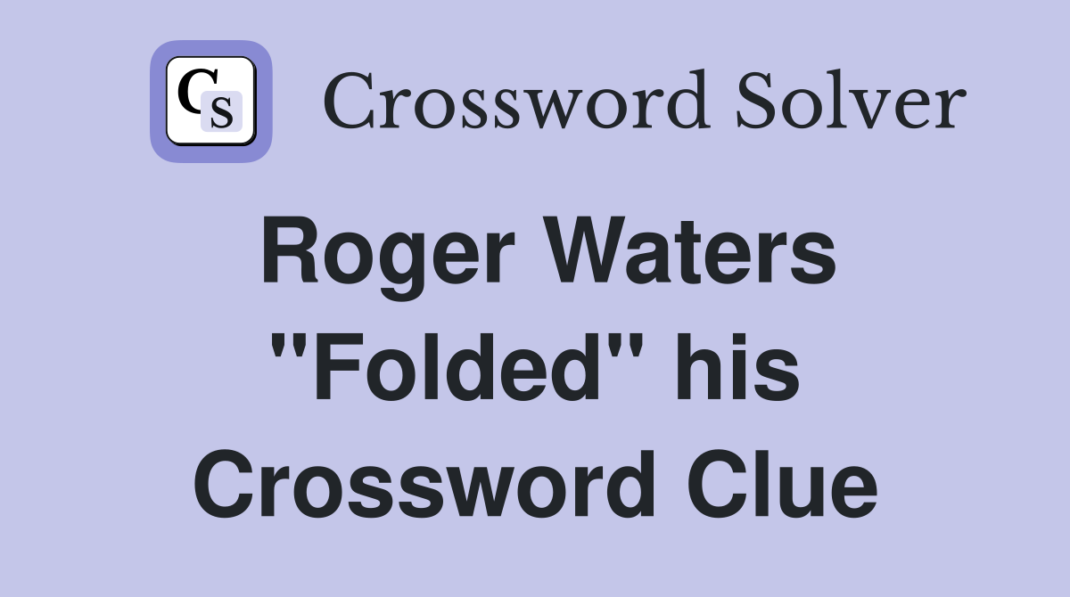 Roger Waters "Folded" his Crossword Clue