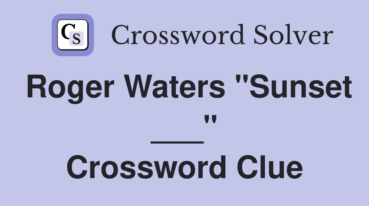 Roger Waters "Sunset ___" Crossword Clue