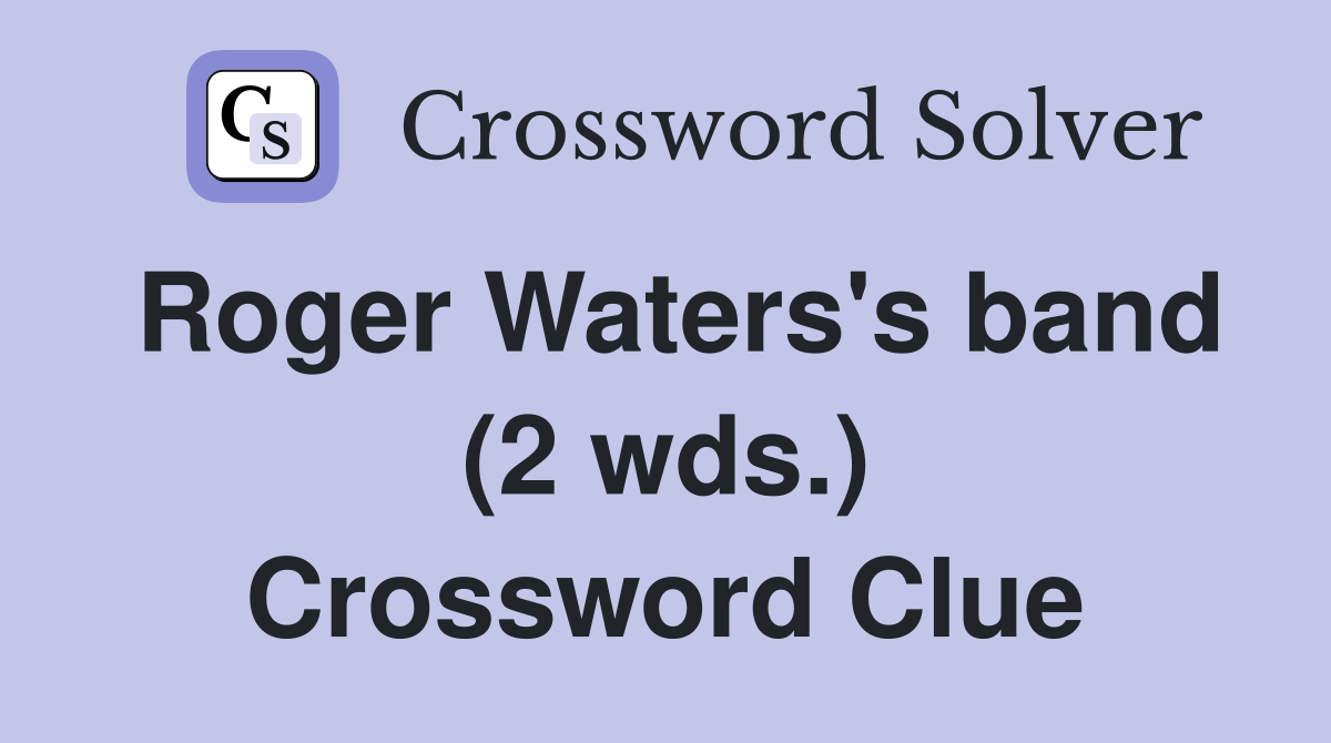 Roger Waters's band (2 wds.) Crossword Clue