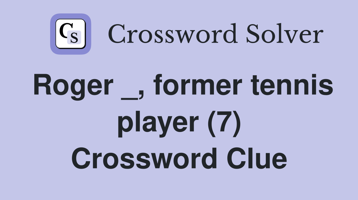 Roger _, former tennis player (7) Crossword Clue