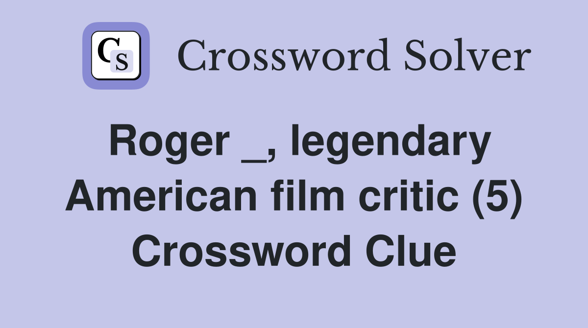 Roger _, legendary American film critic (5) Crossword Clue