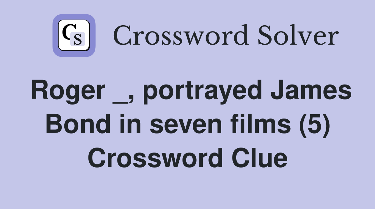 Roger _, portrayed James Bond in seven films (5) Crossword Clue