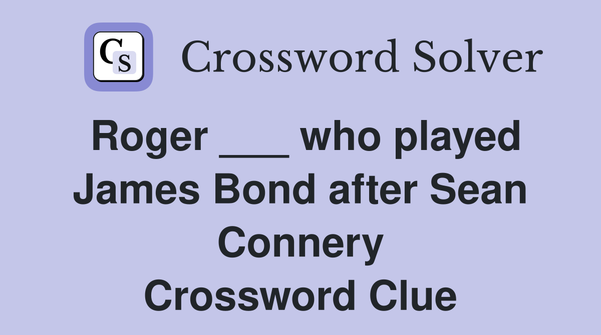 Roger ___ who played James Bond after Sean Connery Crossword Clue