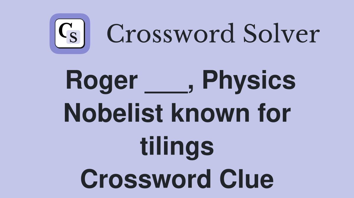 Roger ___, Physics Nobelist known for tilings Crossword Clue