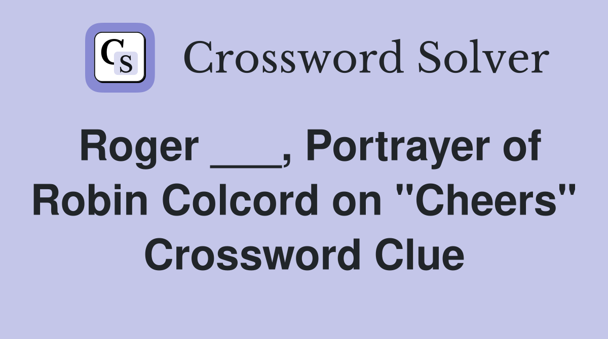 Roger ___, Portrayer of Robin Colcord on "Cheers" Crossword Clue