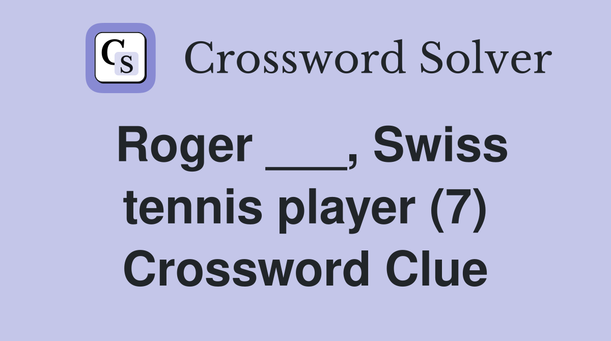 Roger ___, Swiss tennis player (7) Crossword Clue