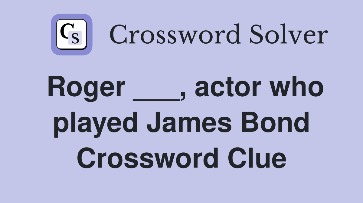 Roger ___, actor who played James Bond Crossword Clue