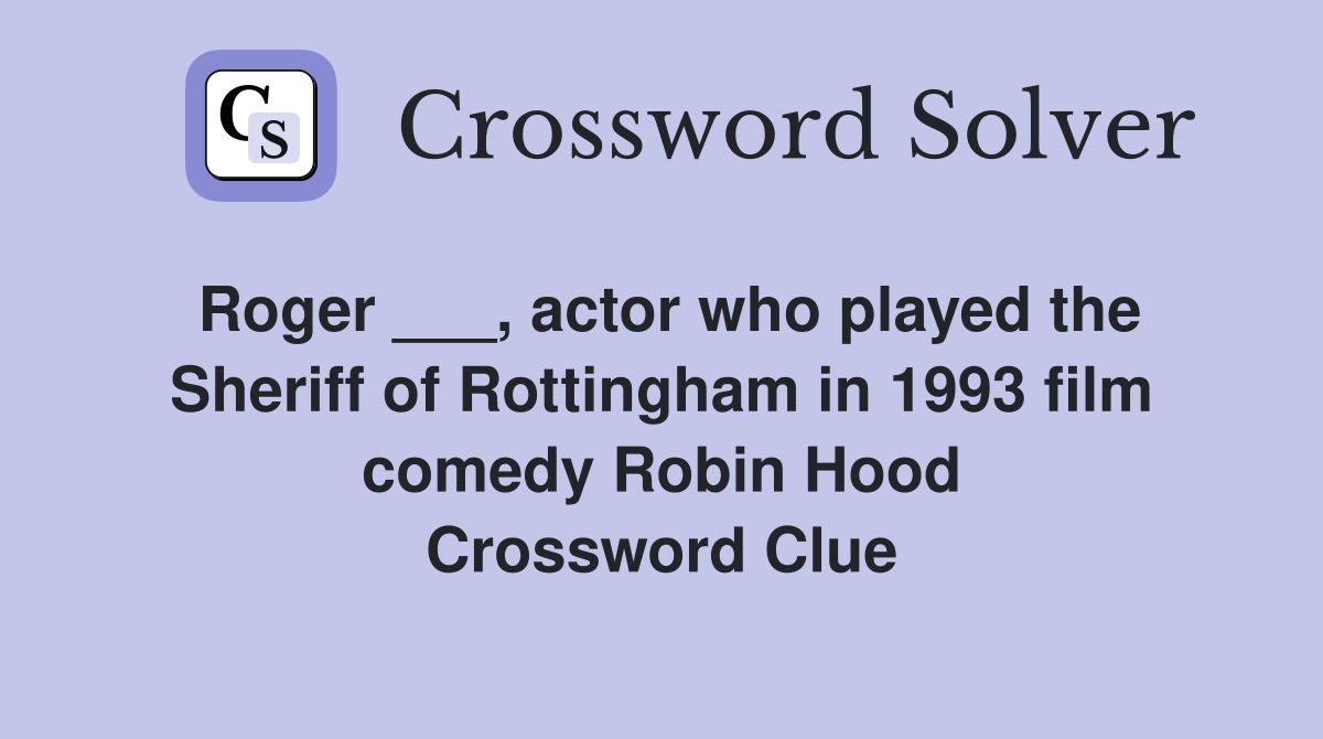 Roger ___, actor who played the Sheriff of Rottingham in 1993 film comedy Robin Hood Crossword Clue