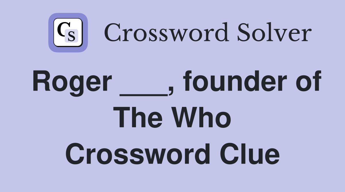 Roger ___, founder of The Who Crossword Clue