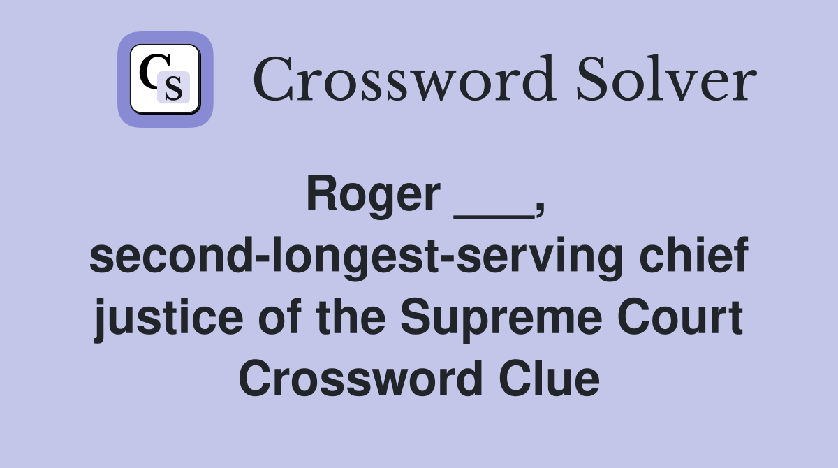 Roger ___, second-longest-serving chief justice of the Supreme Court Crossword Clue