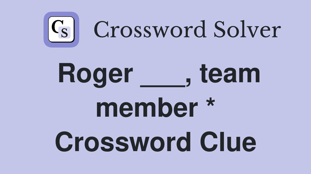 Roger ___, team member * Crossword Clue