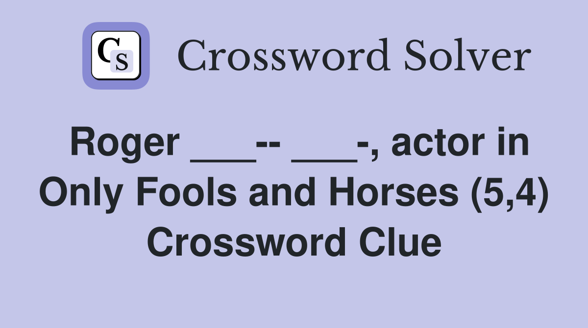 Roger ___-- ___-, actor in Only Fools and Horses (5,4) Crossword Clue