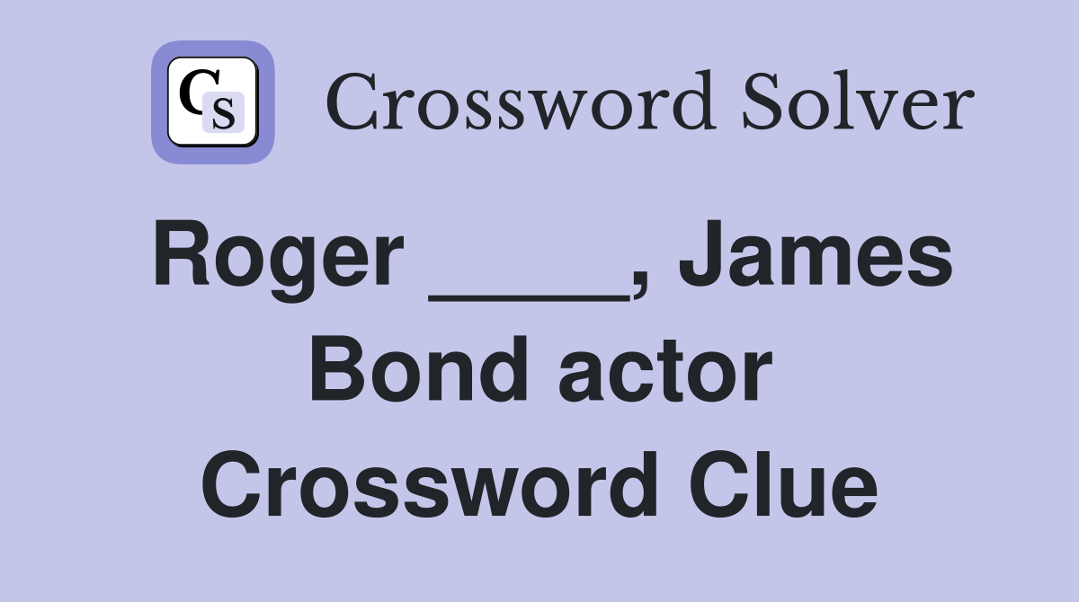Roger ____, James Bond actor Crossword Clue