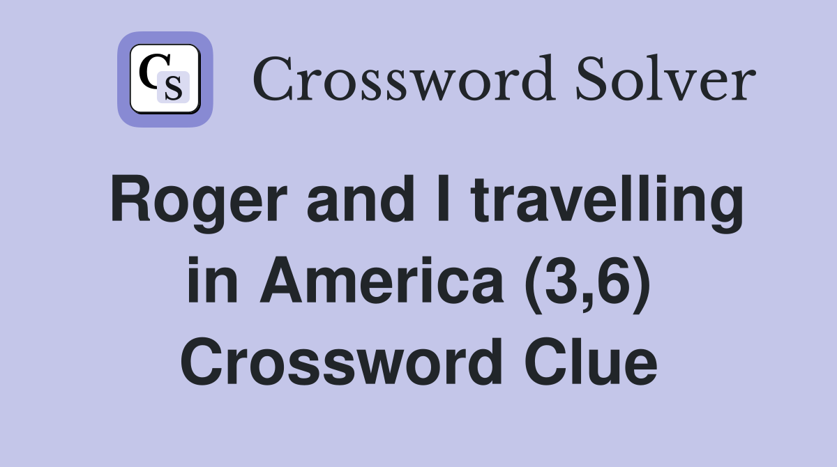 Roger and I travelling in America (3,6) Crossword Clue