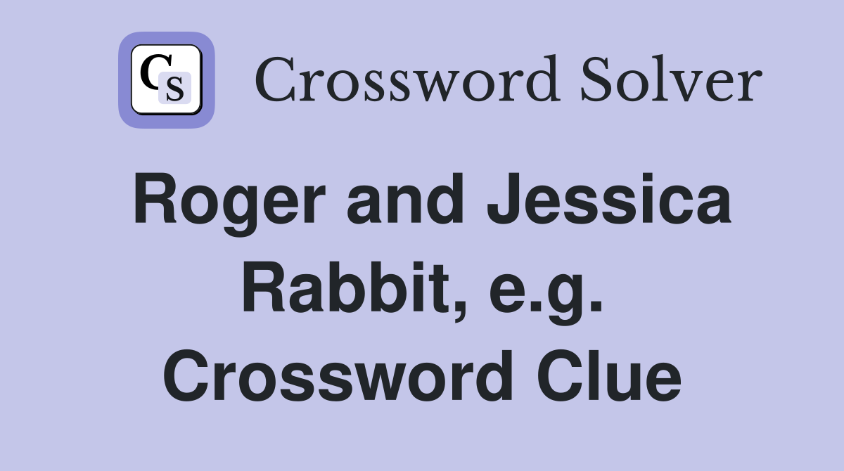 Roger and Jessica Rabbit, e.g. Crossword Clue