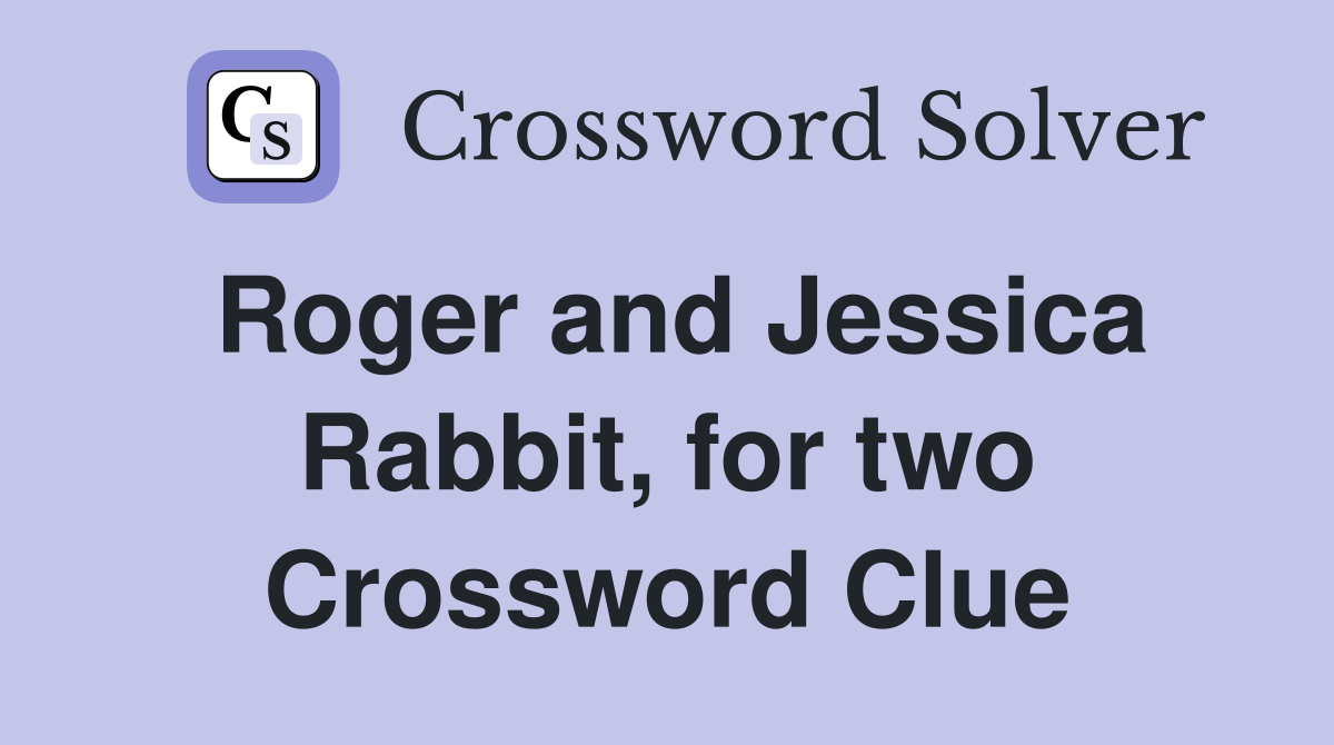 Roger and Jessica Rabbit, for two Crossword Clue