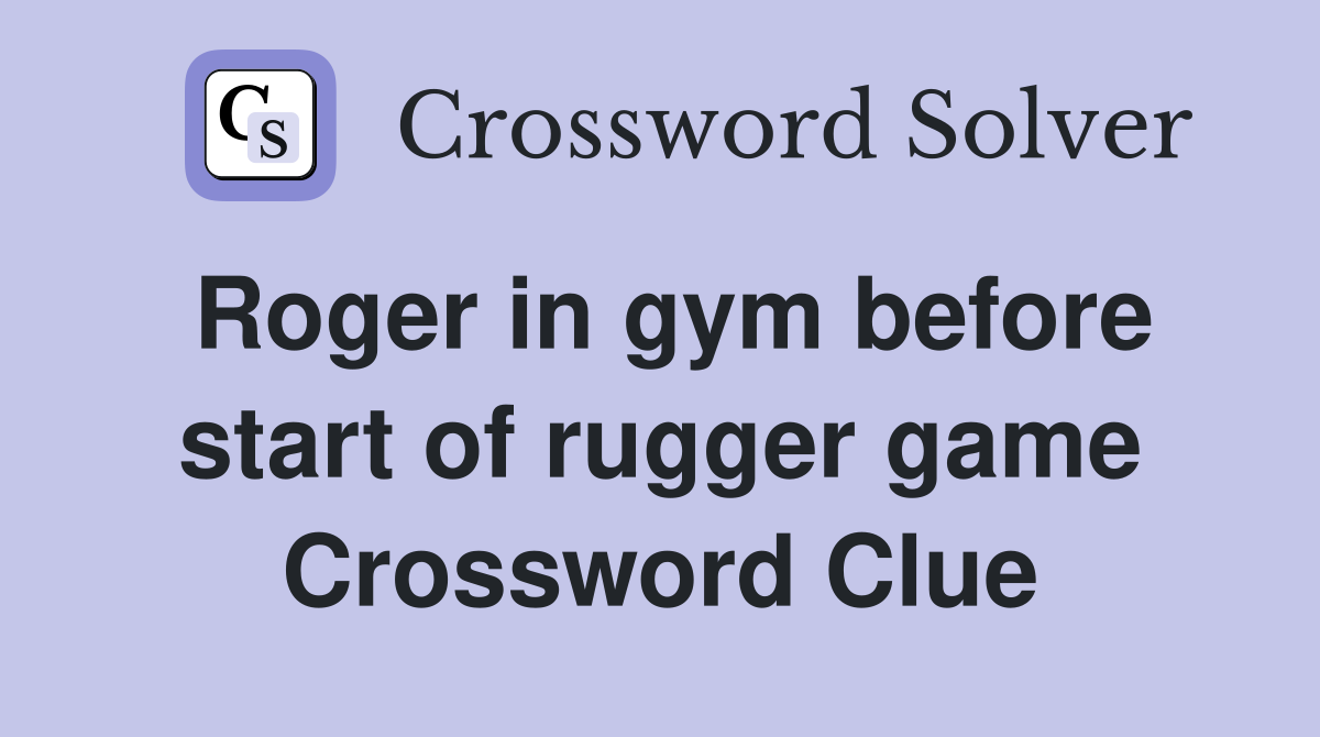 Roger in gym before start of rugger game Crossword Clue