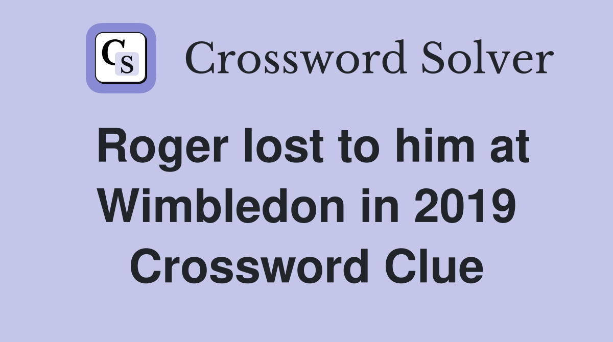 Roger lost to him at Wimbledon in 2019 Crossword Clue