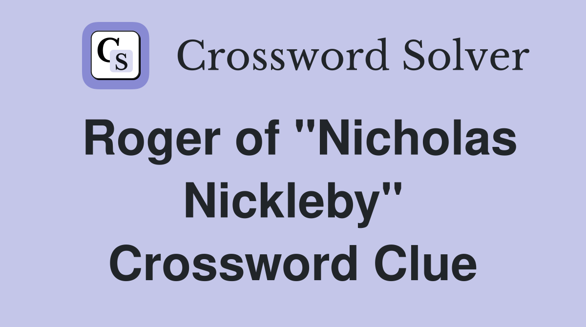 Roger of "Nicholas Nickleby" Crossword Clue